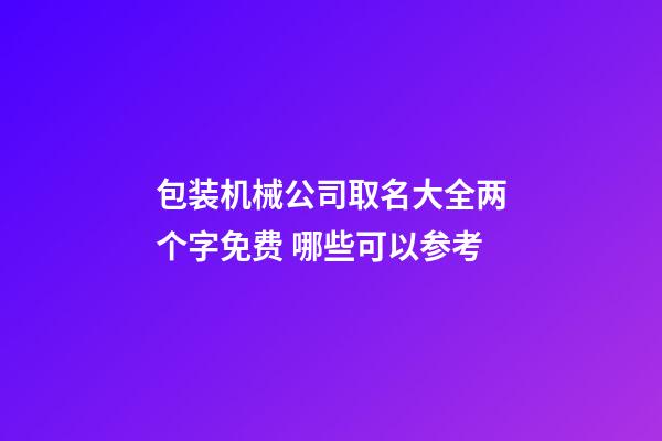 包装机械公司取名大全两个字免费 哪些可以参考-第1张-公司起名-玄机派